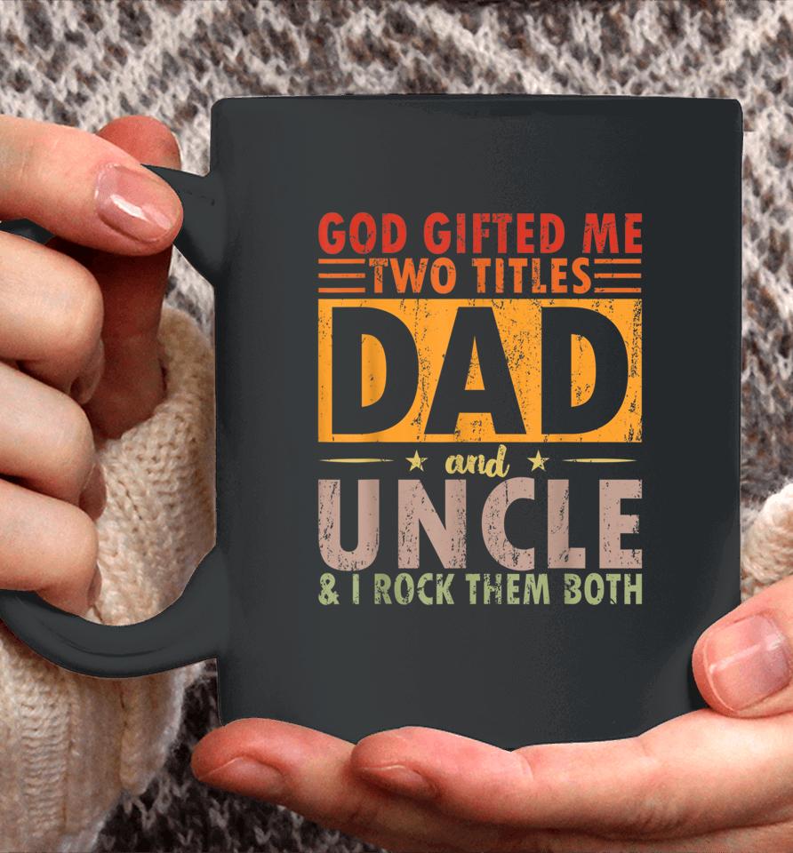 God Gifted Me Two Titles Dad And Uncle And I Rock Them Both Coffee Mug