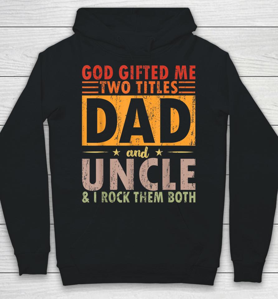 God Gifted Me Two Titles Dad And Uncle And I Rock Them Both Hoodie