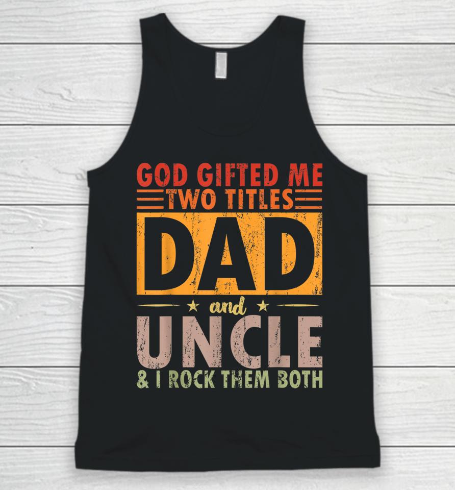God Gifted Me Two Titles Dad And Uncle And I Rock Them Both Unisex Tank Top