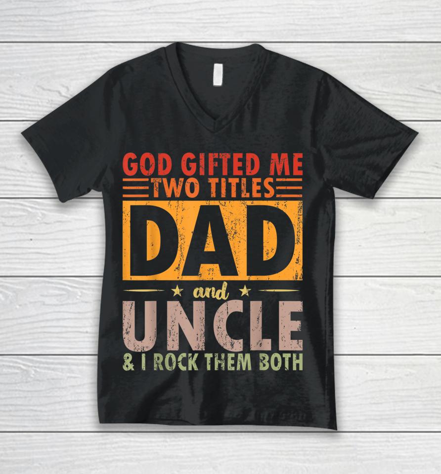 God Gifted Me Two Titles Dad And Uncle And I Rock Them Both Unisex V-Neck T-Shirt