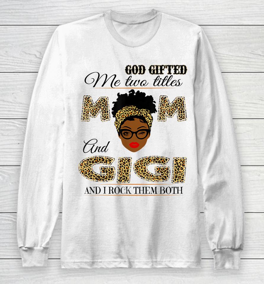 God Gifted Me Two Titles Mom And Gigi And I Rock Them Both Long Sleeve T-Shirt