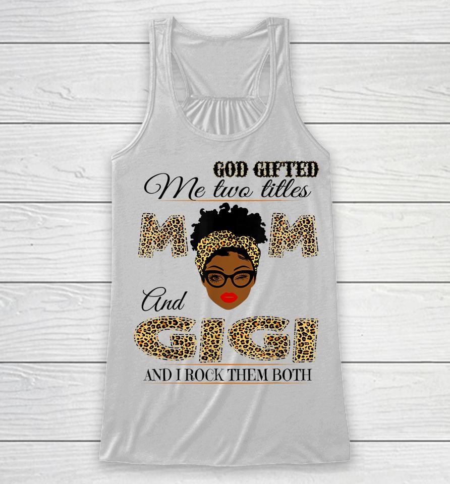 God Gifted Me Two Titles Mom And Gigi And I Rock Them Both Racerback Tank
