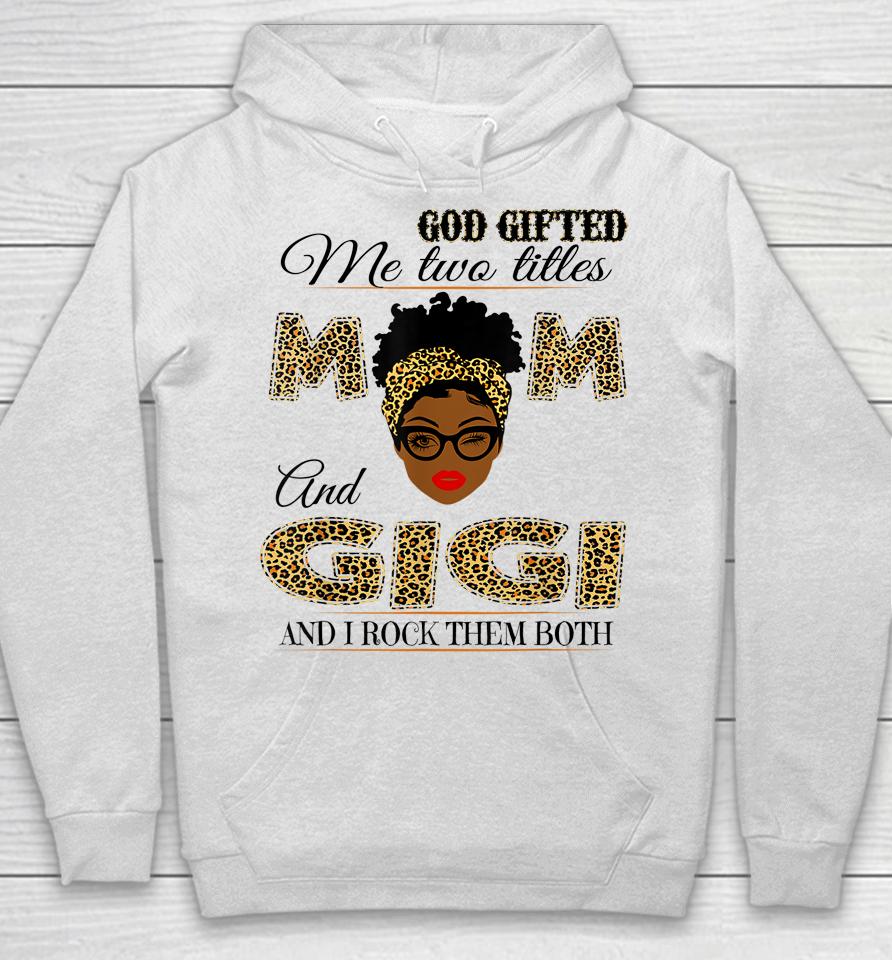 God Gifted Me Two Titles Mom And Gigi And I Rock Them Both Hoodie