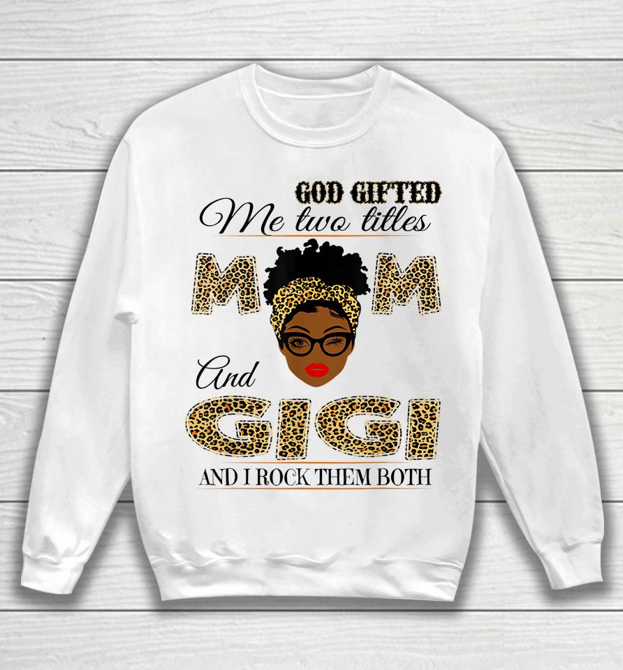 God Gifted Me Two Titles Mom And Gigi And I Rock Them Both Sweatshirt