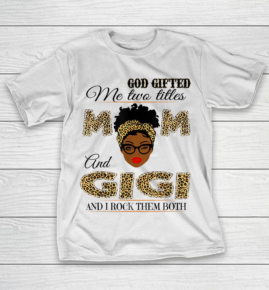 God Gifted Me Two Titles Mom And Gigi And I Rock Them Both T-Shirt