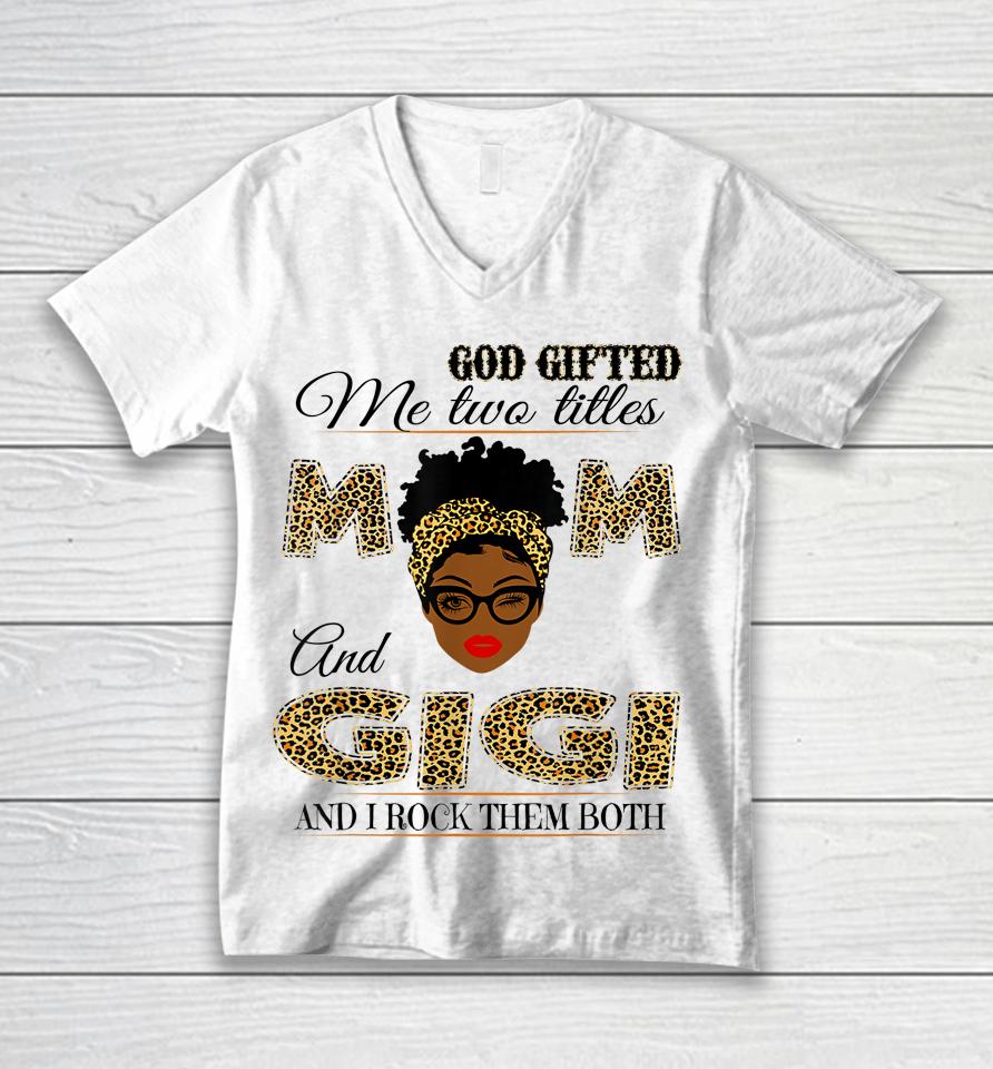 God Gifted Me Two Titles Mom And Gigi And I Rock Them Both Unisex V-Neck T-Shirt