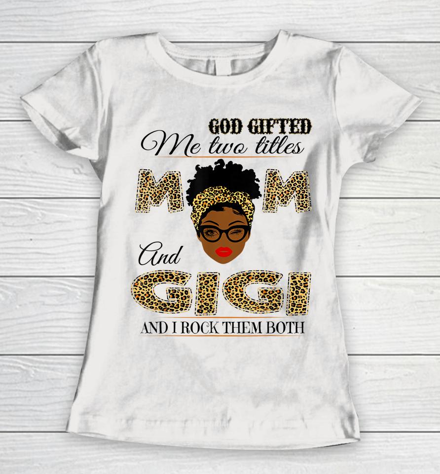God Gifted Me Two Titles Mom And Gigi And I Rock Them Both Women T-Shirt