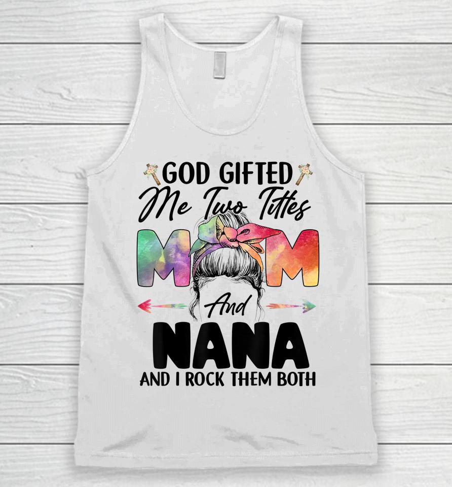 God Gifted Me Two Titles Mom And Nana Unisex Tank Top