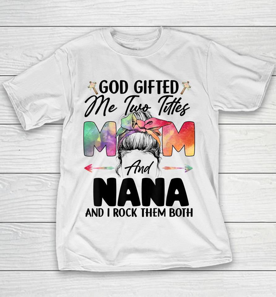 God Gifted Me Two Titles Mom And Nana Youth T-Shirt