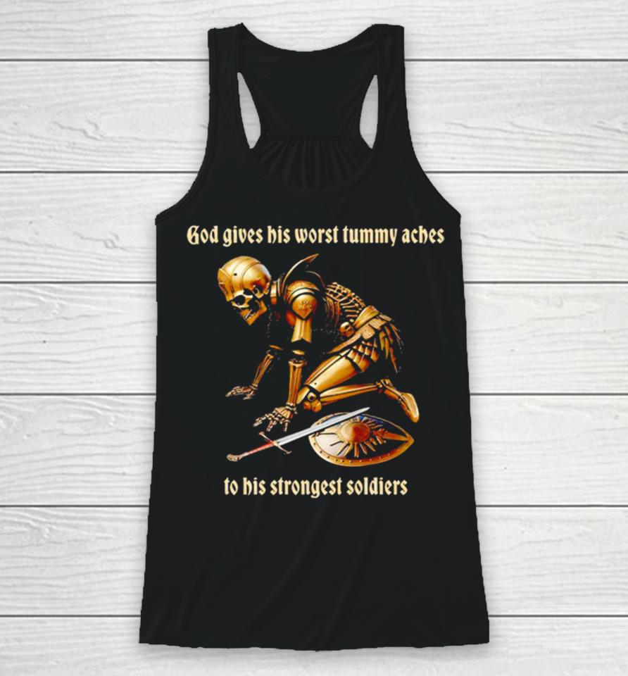 God Gives His Worst Tummy Aches To His Strongest Soldiers Racerback Tank