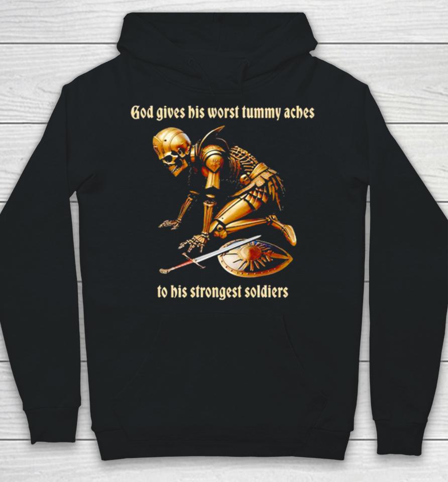 God Gives His Worst Tummy Aches To His Strongest Soldiers Hoodie