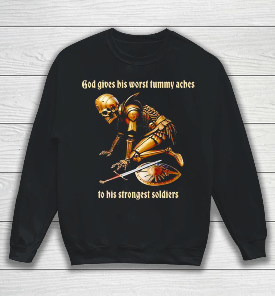 God Gives His Worst Tummy Aches To His Strongest Soldiers Sweatshirt