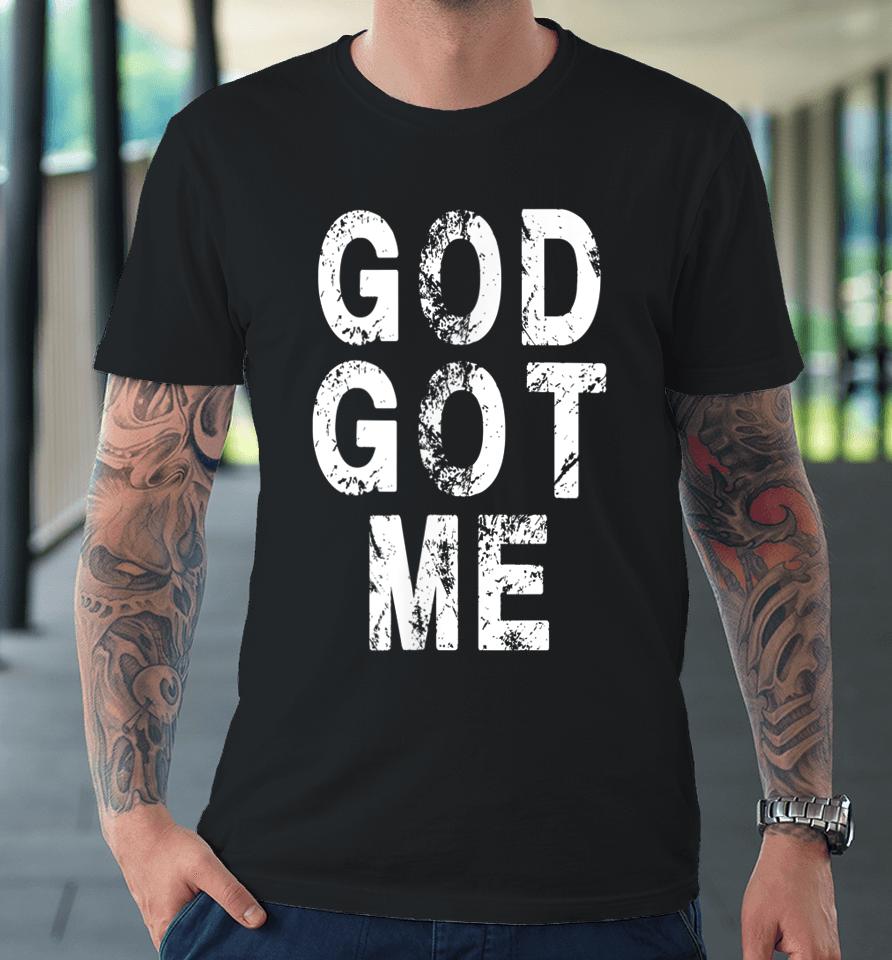 God Got Me Christian Religion Jesus Love Premium T-Shirt