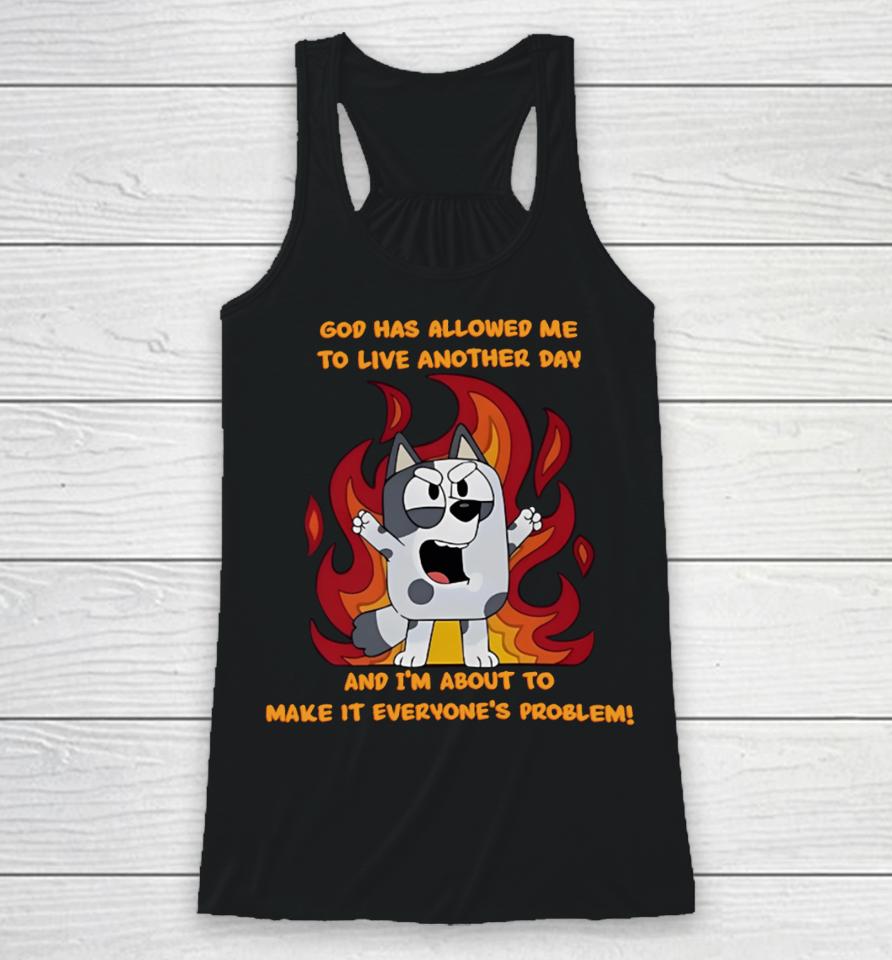 God Has Allowed Me To Live Another Day And I'm About To Make It Everyone's Problem Racerback Tank