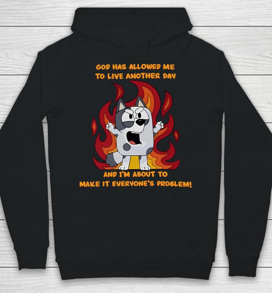 God Has Allowed Me To Live Another Day And I'm About To Make It Everyone's Problem Hoodie