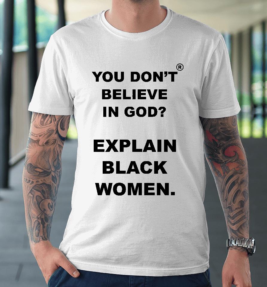 God Is Dope Store You Don't Believe Is God Explain Black Women Premium T-Shirt