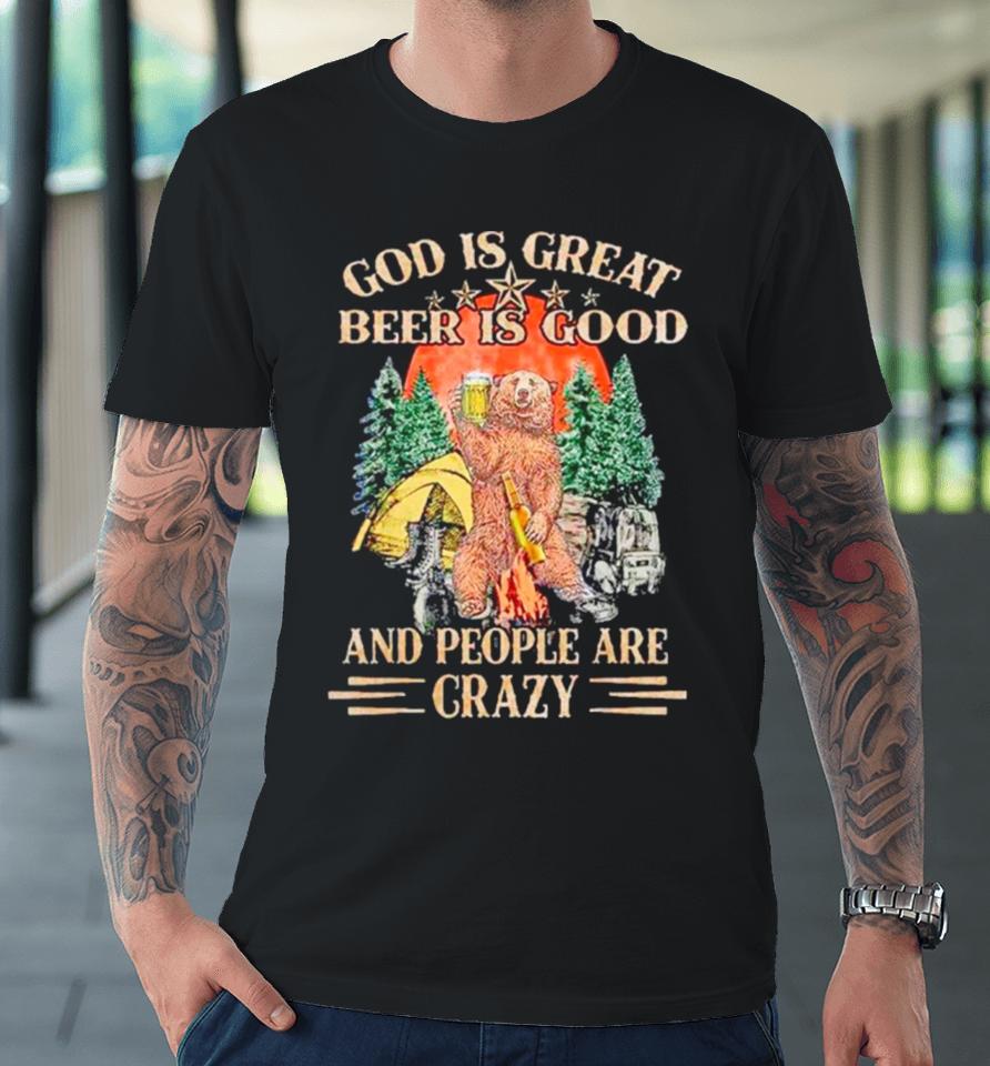 God Is Great Beer Is Good And People Are Crazy Premium T-Shirt