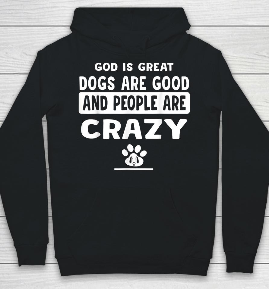 God Is Great Dogs Are Good And People Are Crazy Hoodie
