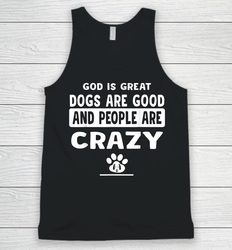 God Is Great Dogs Are Good And People Are Crazy Unisex Tank Top