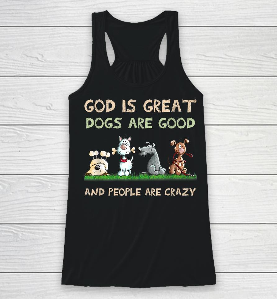 God Is Great Dogs Are Good And People Are Crazy Racerback Tank