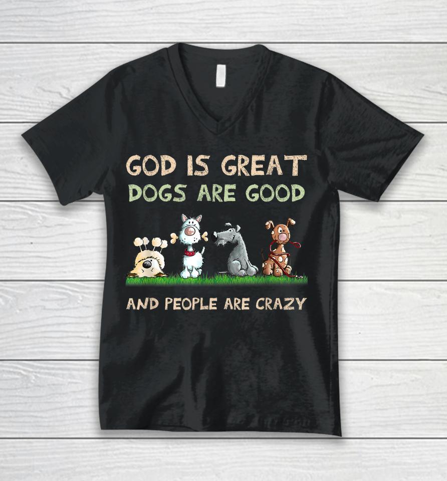 God Is Great Dogs Are Good And People Are Crazy Unisex V-Neck T-Shirt