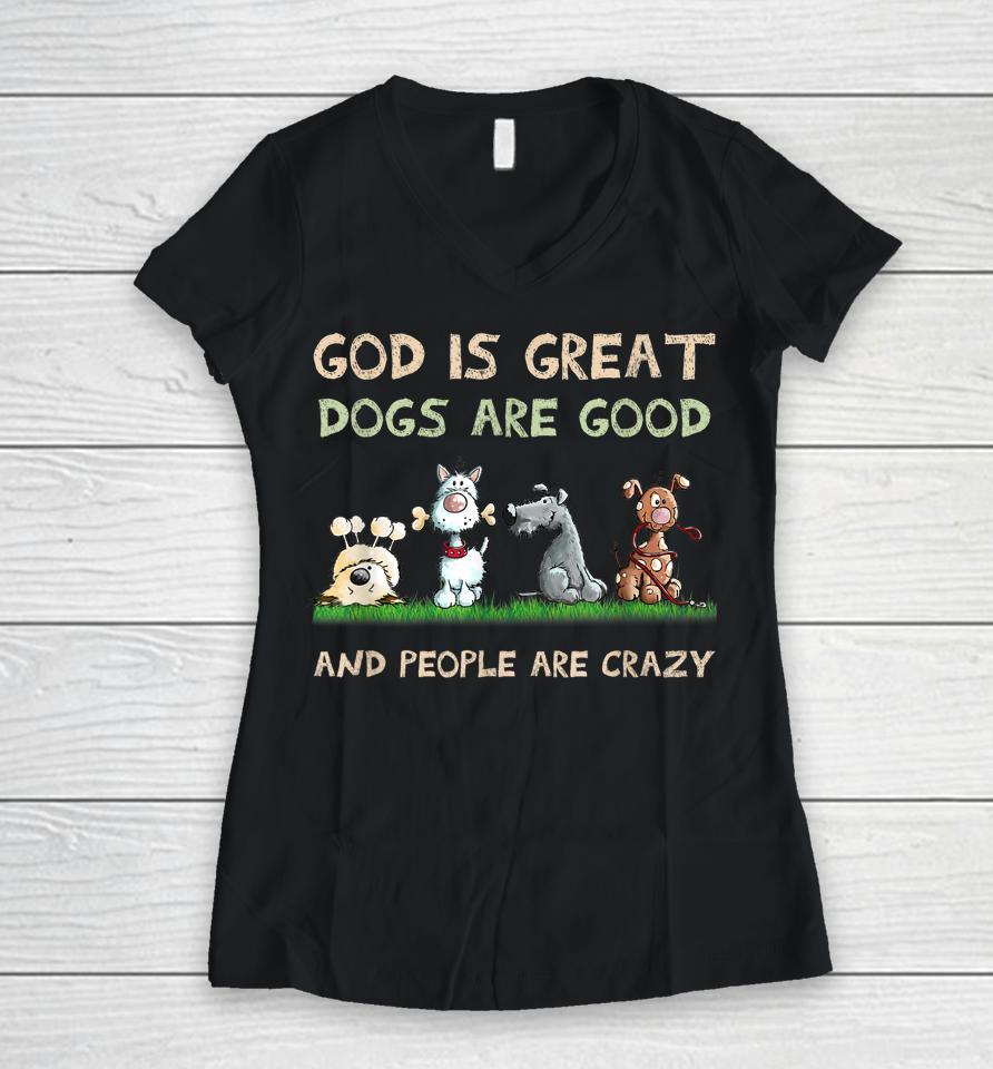 God Is Great Dogs Are Good And People Are Crazy Women V-Neck T-Shirt