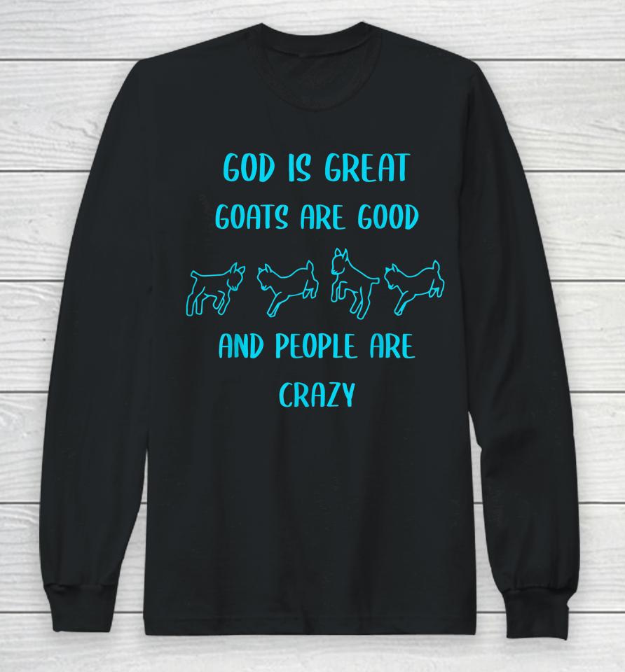 God Is Great Goats Are Good And People Are Crazy Long Sleeve T-Shirt