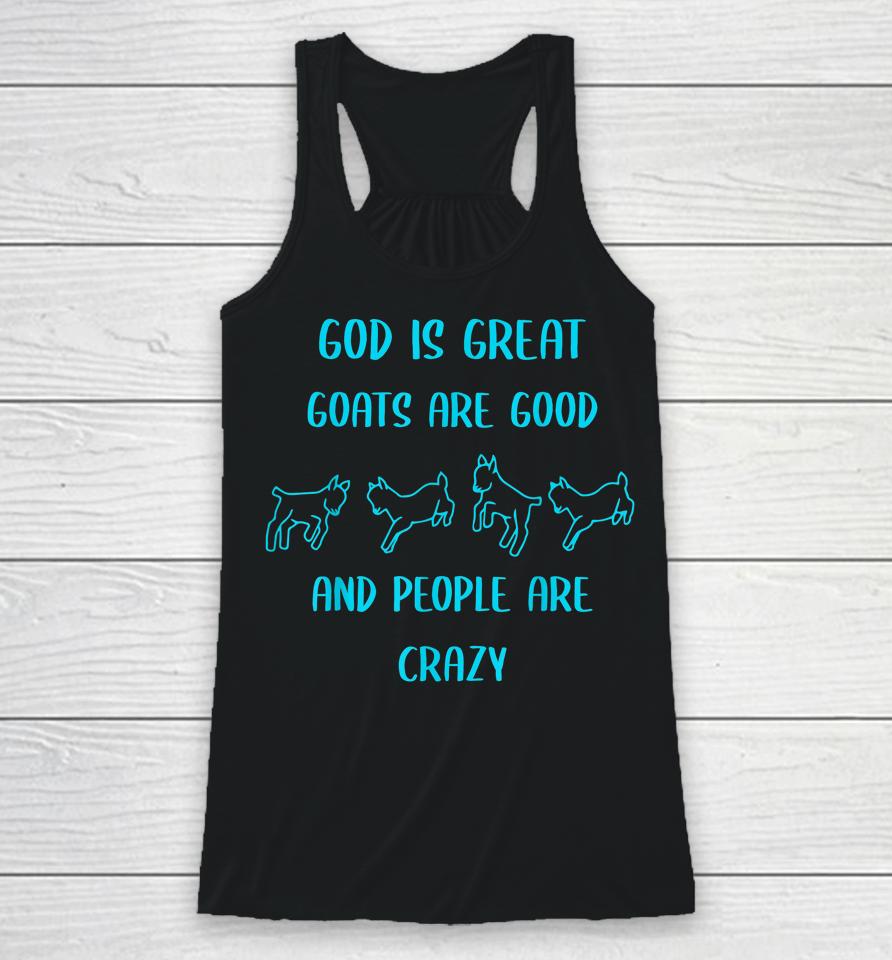 God Is Great Goats Are Good And People Are Crazy Racerback Tank