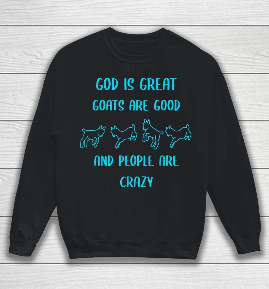 God Is Great Goats Are Good And People Are Crazy Sweatshirt