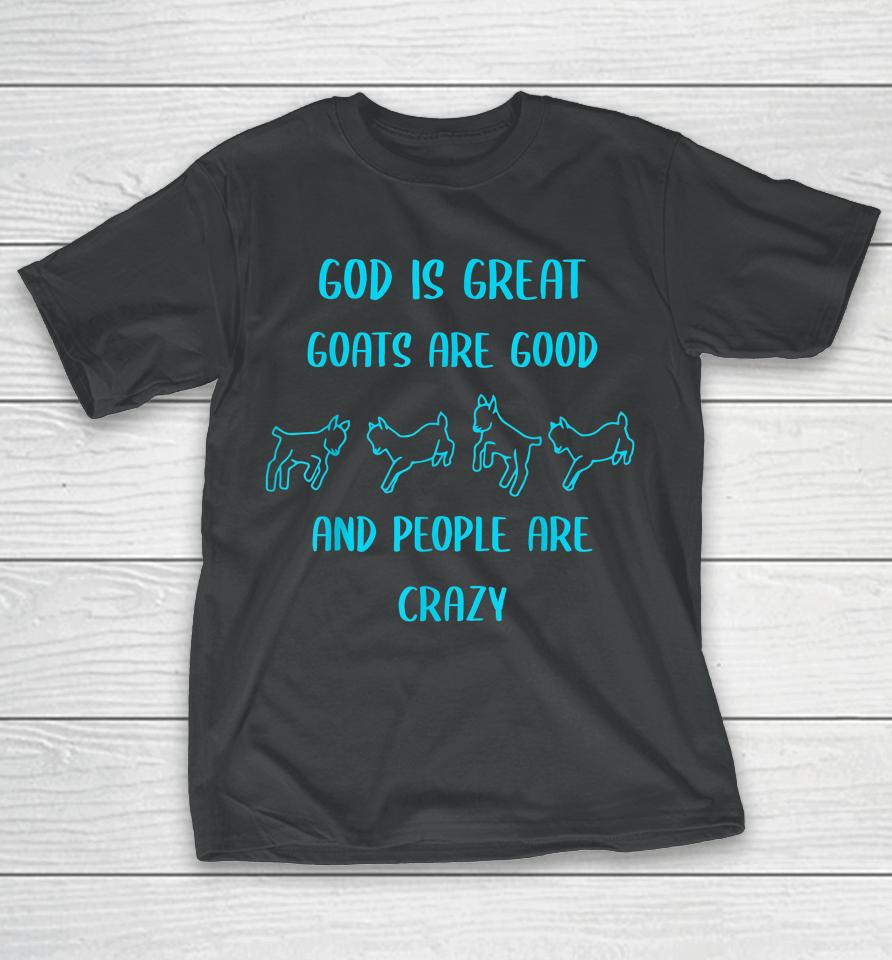God Is Great Goats Are Good And People Are Crazy T-Shirt