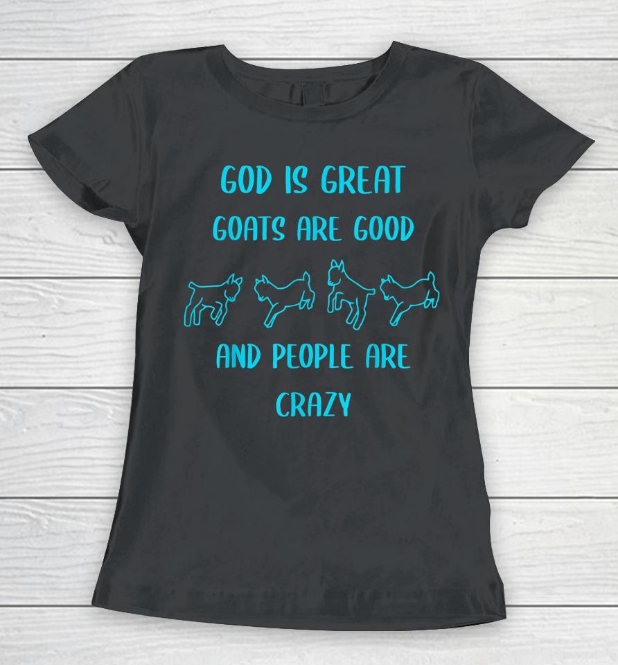 God Is Great Goats Are Good And People Are Crazy Women T-Shirt