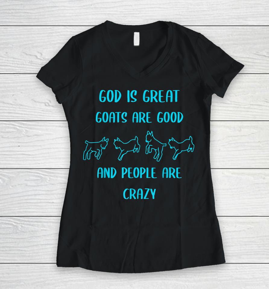God Is Great Goats Are Good And People Are Crazy Women V-Neck T-Shirt