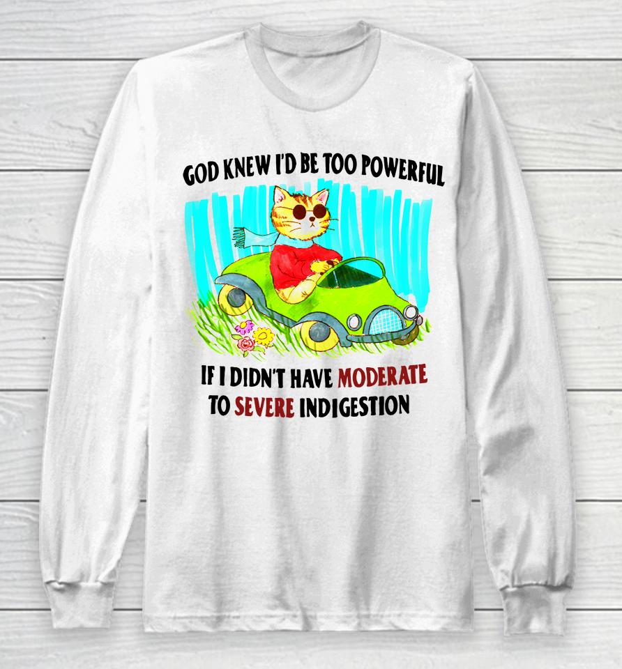 God Knew I'd Be Too Powerful If I Didn't Have Moderate To Severe Long Sleeve T-Shirt