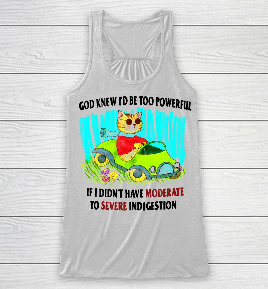 God Knew I'd Be Too Powerful If I Didn't Have Moderate To Severe Racerback Tank