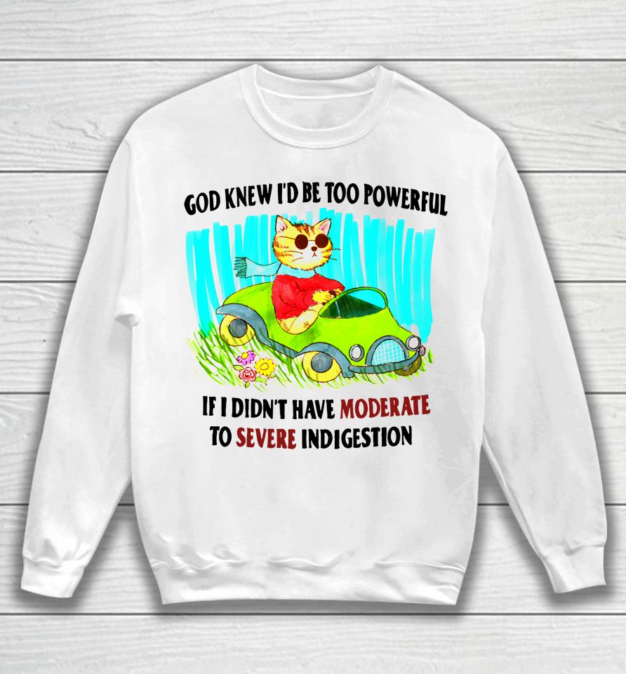 God Knew I'd Be Too Powerful If I Didn't Have Moderate To Severe Sweatshirt