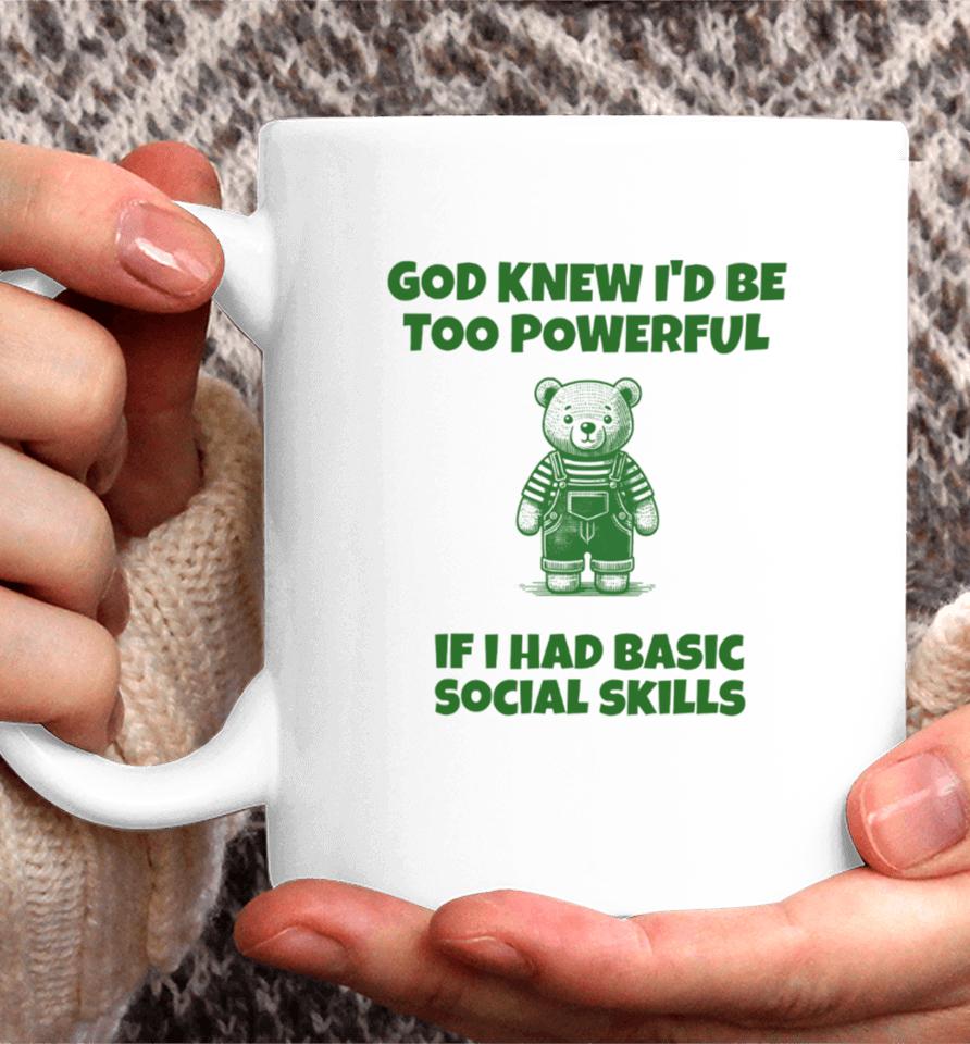 God Knew I'd Be Too Powerful If I Had Basic Social Skills Coffee Mug