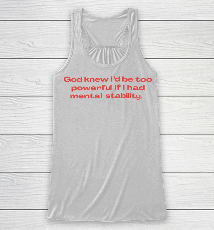 God Knew I’d Be Too Powerful If I Had Mental Stability Racerback Tank