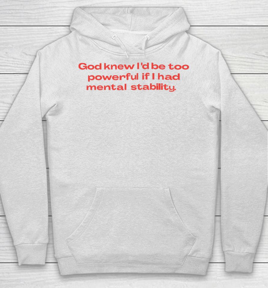 God Knew I’d Be Too Powerful If I Had Mental Stability Hoodie