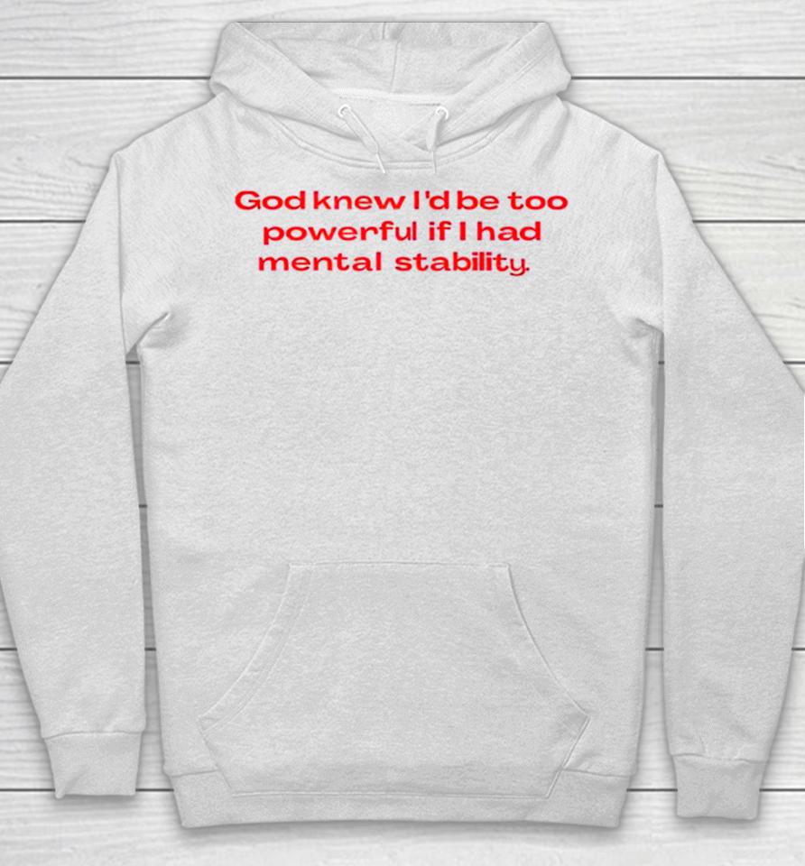 God Knew I’d Be Too Powerful If I Had Mental Stability Hoodie