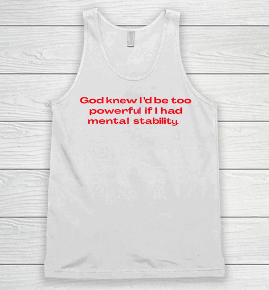 God Knew I’d Be Too Powerful If I Had Mental Stability Unisex Tank Top