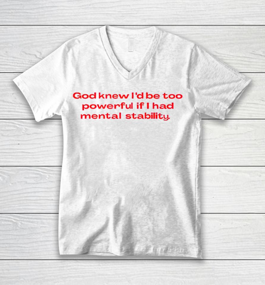 God Knew I’d Be Too Powerful If I Had Mental Stability Unisex V-Neck T-Shirt