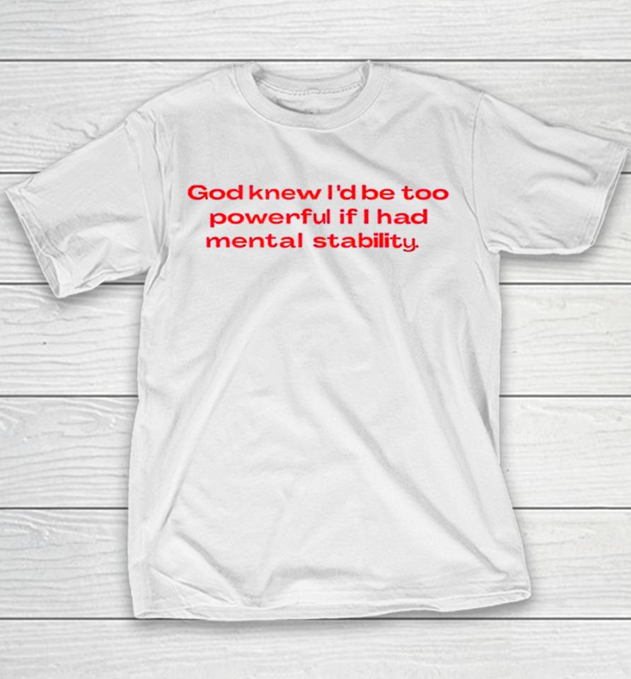 God Knew I’d Be Too Powerful If I Had Mental Stability Youth T-Shirt