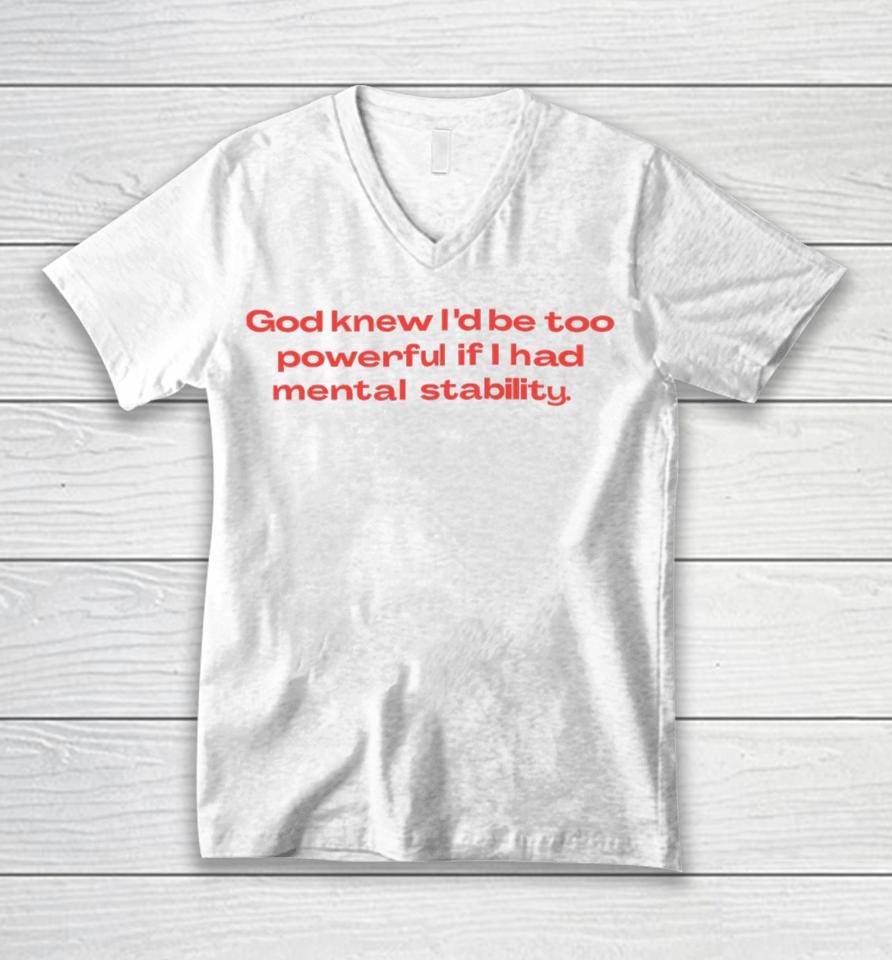 God Knew I'd Be Too Powerful If I Had Mental Stability Unisex V-Neck T-Shirt
