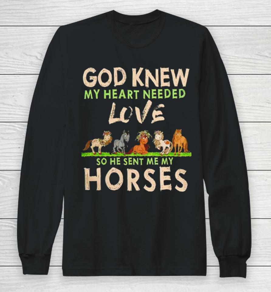 God Knew My Heart Needed Love So He Sent Me My Horses Long Sleeve T-Shirt