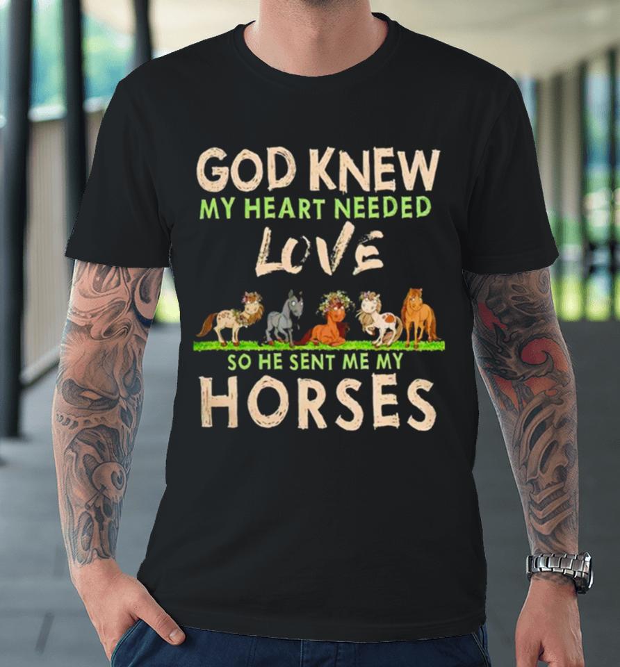 God Knew My Heart Needed Love So He Sent Me My Horses Premium T-Shirt
