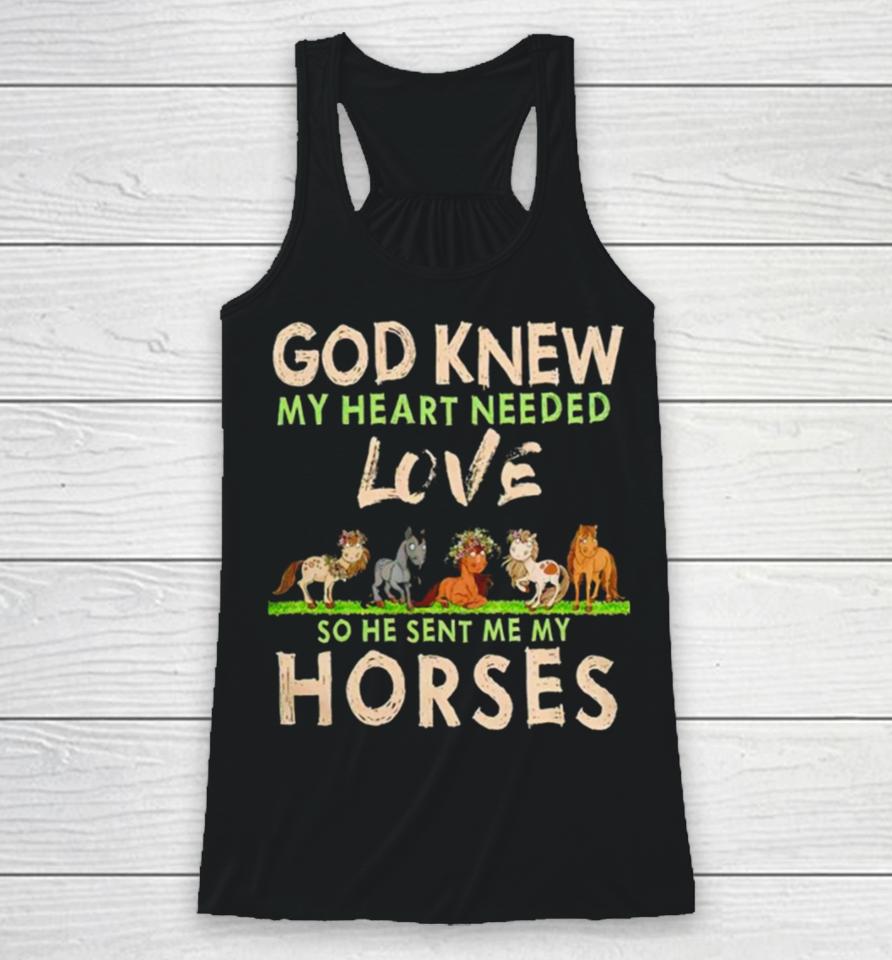 God Knew My Heart Needed Love So He Sent Me My Horses Racerback Tank