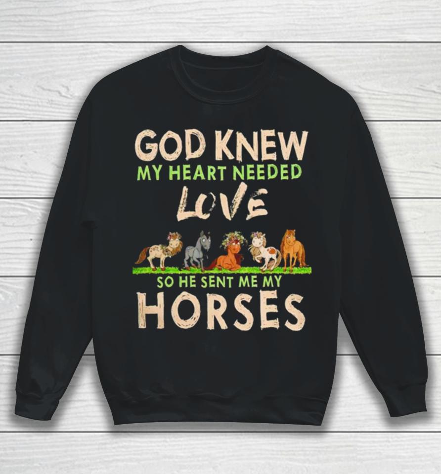 God Knew My Heart Needed Love So He Sent Me My Horses Sweatshirt