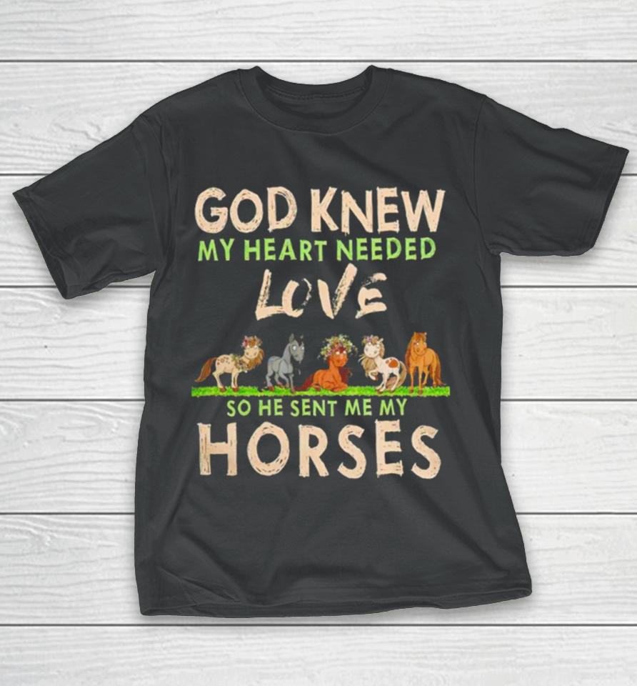 God Knew My Heart Needed Love So He Sent Me My Horses T-Shirt