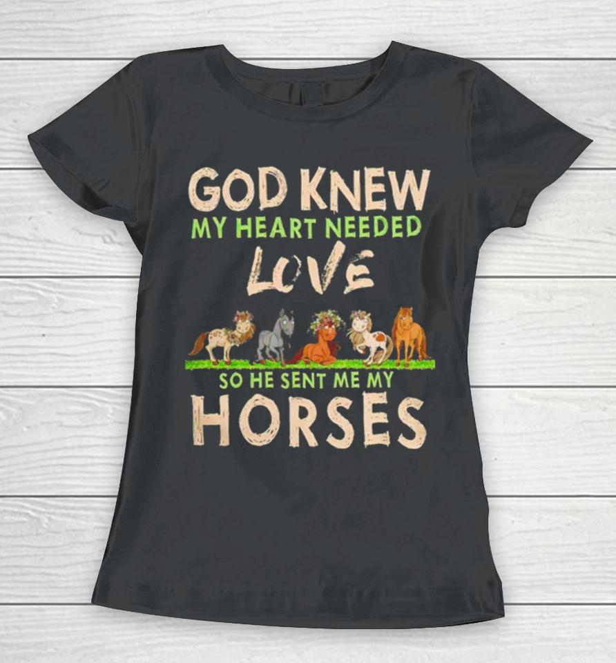 God Knew My Heart Needed Love So He Sent Me My Horses Women T-Shirt