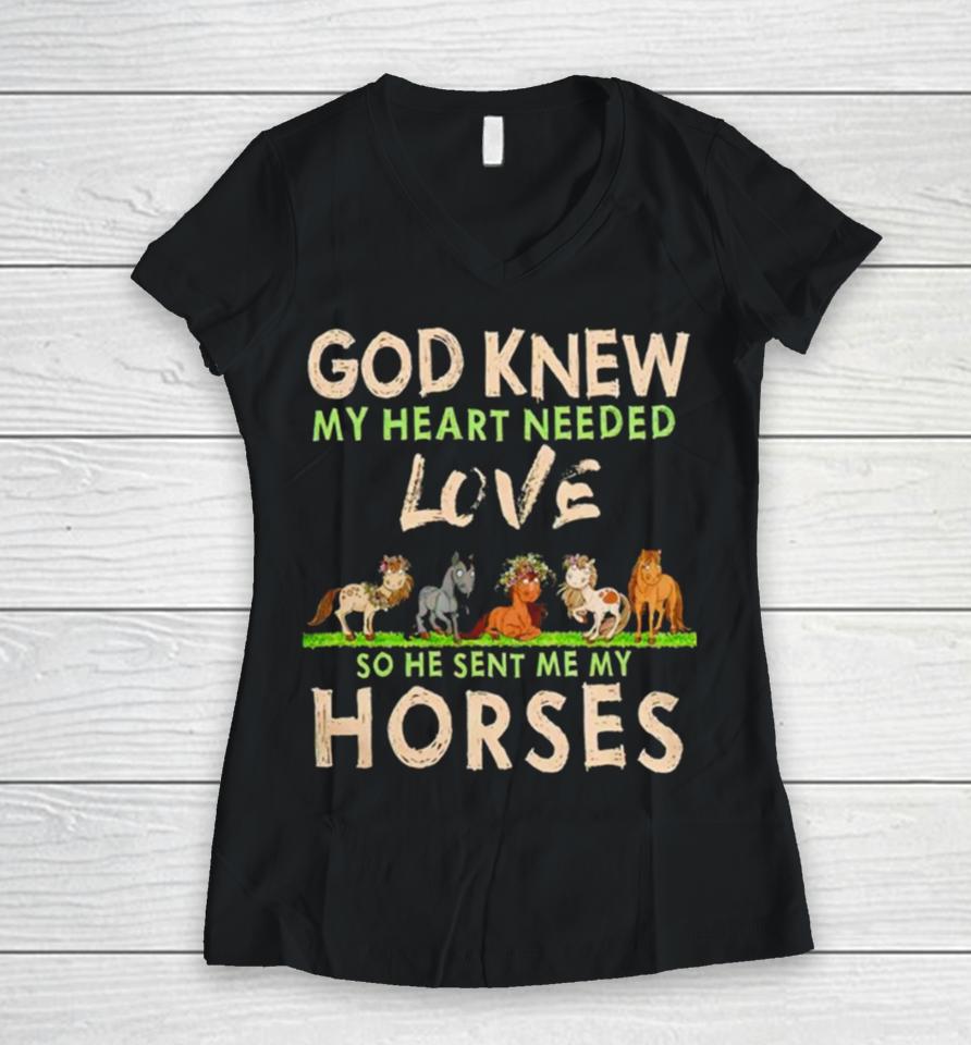 God Knew My Heart Needed Love So He Sent Me My Horses Women V-Neck T-Shirt